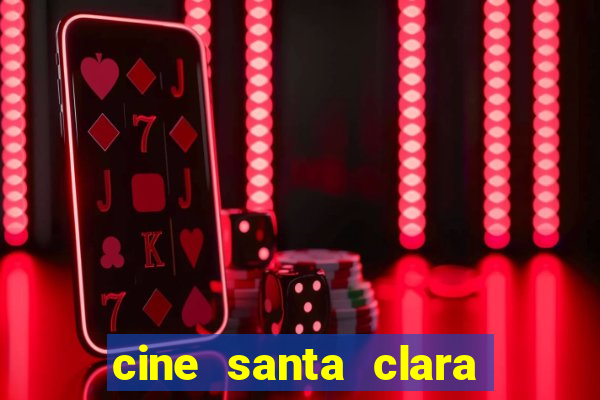 cine santa clara filmes em cartaz